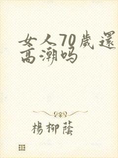 女人70岁还有高潮吗