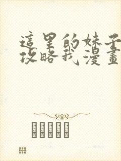 这里的妹子都想攻略我漫画免费观看下拉式