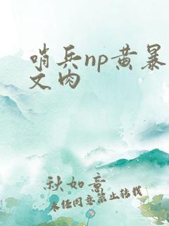 哨兵np黄暴爽文肉