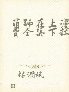 萌师在上漫画免费全集下拉式漫画