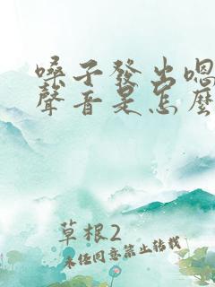 嗓子发出嗯嗯的声音是怎么回事
