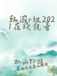 韩国r级2021在线观看