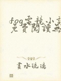fog电竞小说免费阅读无弹窗