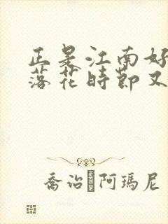 正是江南好风景落花时节又逢君全诗