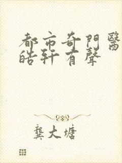 都市奇门医圣叶皓轩有声