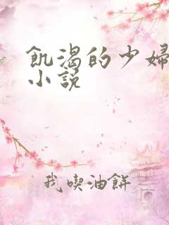 饥渴的少妇系列小说