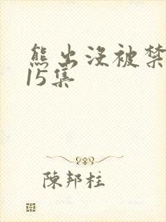 熊出没被禁播的15集