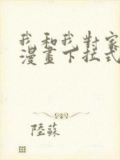 我和我对家cp漫画下拉式免费