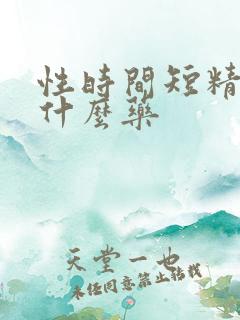 性时间短精少吃什么药