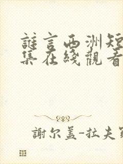 谁言西洲短剧全集在线观看免费