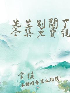 先生别闹了短剧全集免费观看