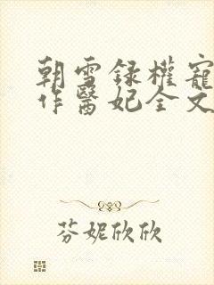 朝雪录权宠之仵作医妃全文下载
