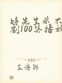 时先生藏不住短剧100集播放