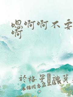 嗯啊啊不要好爽啊