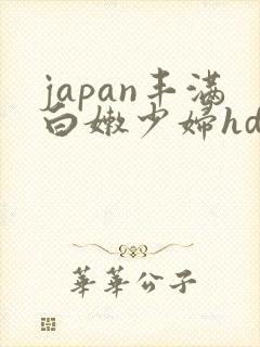 japan丰满白嫩少妇hd