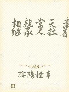相亲当天 豪门继承人拉着我领证
