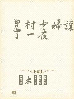 农村少妇让我爽了一夜