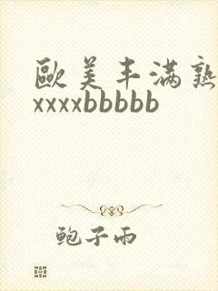 欧美丰满熟妇xxxxxbbbbb