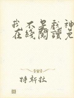 我不是戏神小说在线阅读免费笔趣阁无弹窗