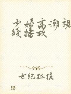 少妇高潮视频在线播放