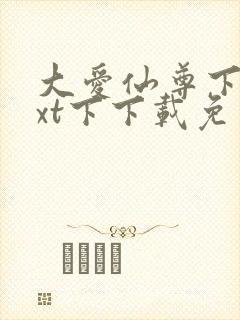大爱仙尊下载txt下下载免费