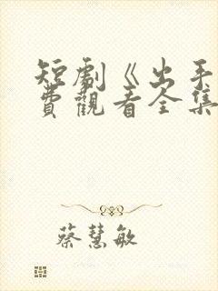 短剧《出手》免费观看全集