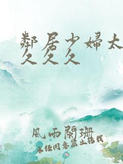 邻居少妇太爽了久久久