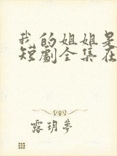 我的姐姐是将军短剧全集在线观看