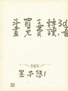 斗罗玉转3d漫画免费读,看
