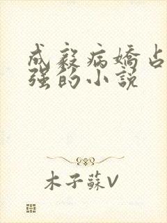 成毅病娇占有欲强的小说