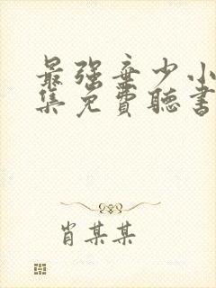 最强弃少小说全集免费听书
