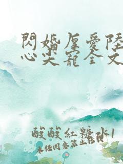 闪婚厚爱陆少的心尖宠全文免费阅读