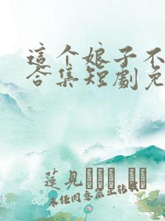 这个娘子不对劲合集短剧免费观看
