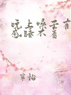 晚上嗓子有异物感睡不着