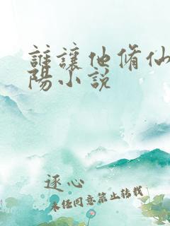 谁让他修仙的陆阳小说