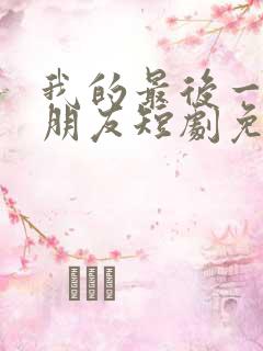 我的最后一任男朋友短剧免费全集