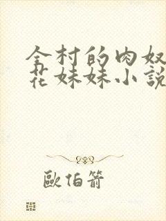 全村的肉奴隶校花妹妹小说