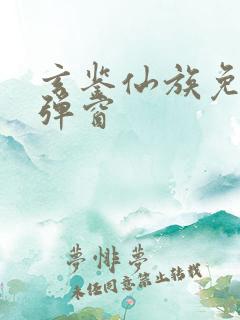 玄鉴仙族免费无弹窗