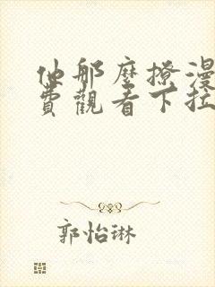 他那么撩漫画免费观看下拉式六漫画