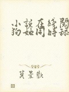 小说在线阅读舔狗她同时舔了三个