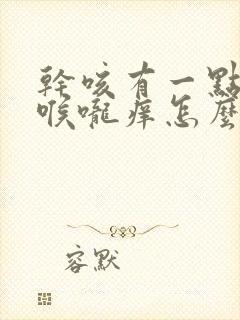 干咳有一点痰嗽喉咙痒怎么办