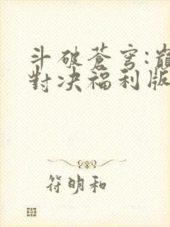 斗破苍穹:巅峰对决福利版