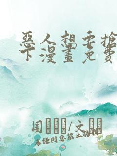 恶人想要抢救一下漫画免费下拉式漫画包子