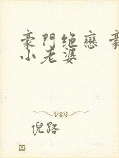 豪门绝恋 豪门小老婆