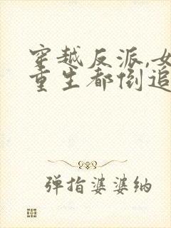 穿越反派,女主重生都倒追我