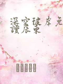 深空彼岸免费阅读辰东