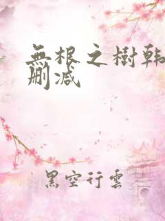 无根之树韩漫未删减