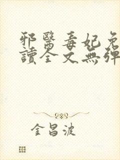 邪医毒妃免费阅读全文无弹窗