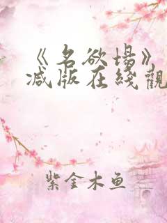 《名欲场》未删减版在线观看