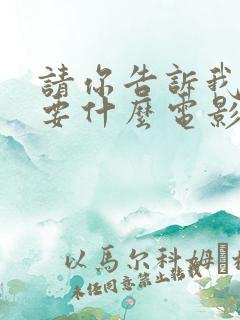 请你告诉我你想要什么电影在线观看